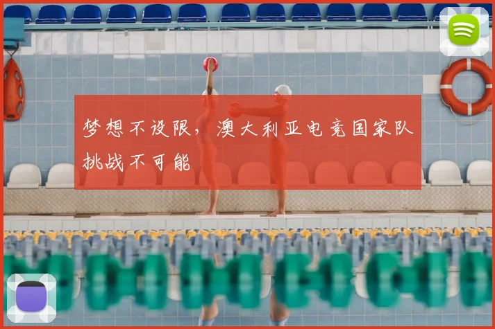 梦想不设限,澳大利亚电竞国家队挑战不可能